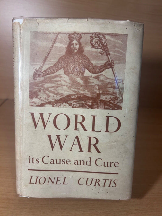 World war : Its Cause and Cure - Lionel Curtis 1945 First Edition Dust Jacket